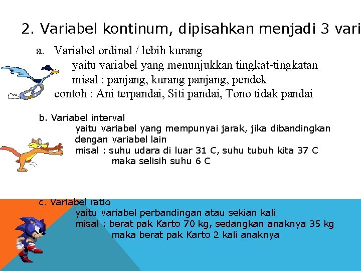 2. Variabel kontinum, dipisahkan menjadi 3 varia a. Variabel ordinal / lebih kurang yaitu