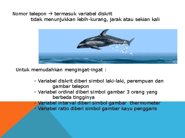 Nomor telepon termasuk variabel diskrit tidak menunjukkan lebih-kurang, jarak atau sekian kali Untuk memudahkan