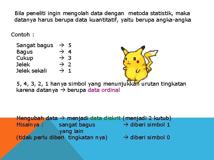 Bila peneliti ingin mengolah data dengan metoda statistik, maka datanya harus berupa data kuantitatif,