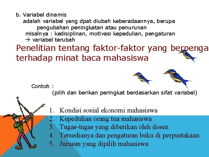 b. Variabel dinamis adalah variabel yang dpat diubah keberadaannya, berupa pengubahan peningkatan atau penurunan