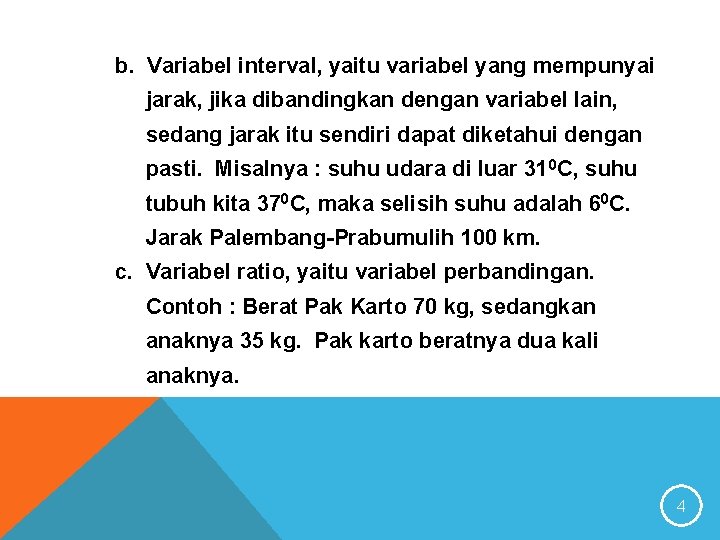 b. Variabel interval, yaitu variabel yang mempunyai jarak, jika dibandingkan dengan variabel lain, sedang