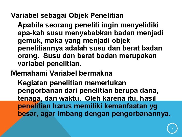 Variabel sebagai Objek Penelitian Apabila seorang peneliti ingin menyelidiki apa-kah susu menyebabkan badan menjadi