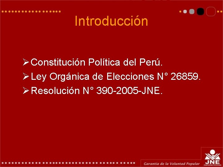 Introducción Ø Constitución Política del Perú. Ø Ley Orgánica de Elecciones N° 26859. Ø