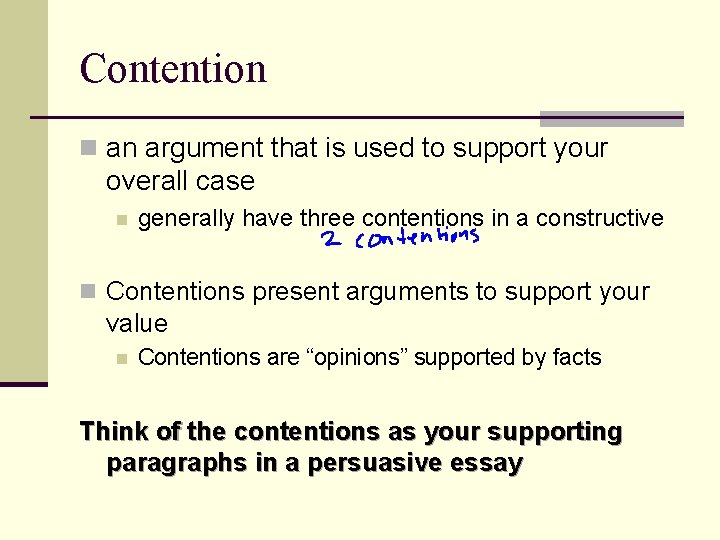 Contention n an argument that is used to support your overall case n generally