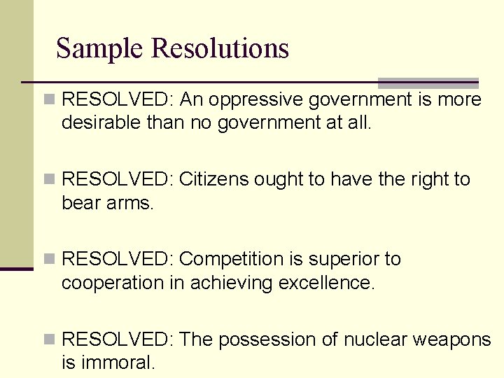 Sample Resolutions n RESOLVED: An oppressive government is more desirable than no government at