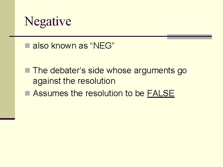 Negative n also known as “NEG” n The debater’s side whose arguments go against