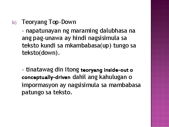 b) Teoryang Top-Down - napatunayan ng maraming dalubhasa na ang pag-unawa ay hindi nagsisimula