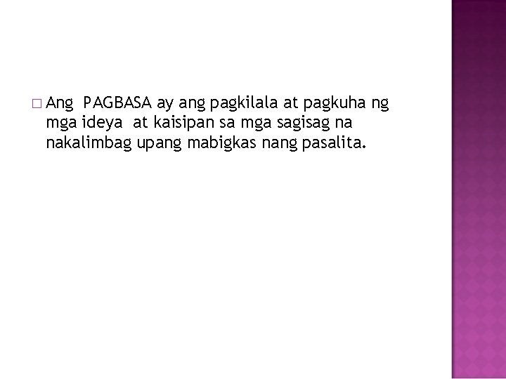 � Ang PAGBASA ay ang pagkilala at pagkuha ng mga ideya at kaisipan sa