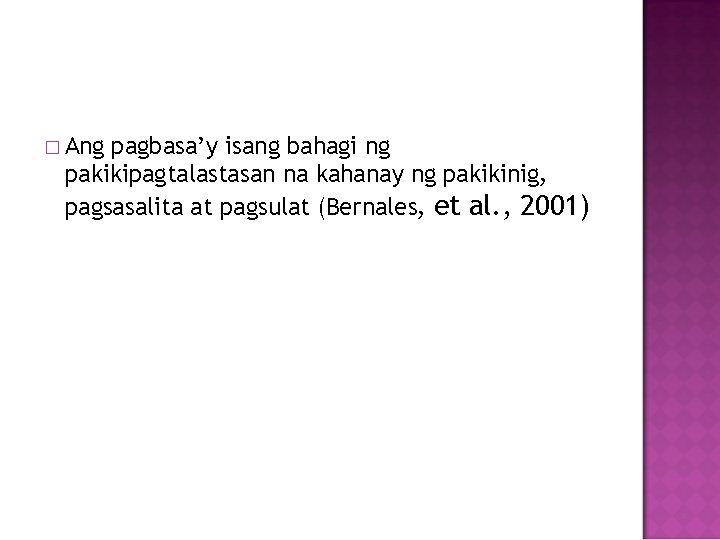 � Ang pagbasa’y isang bahagi ng pakikipagtalastasan na kahanay ng pakikinig, pagsasalita at pagsulat