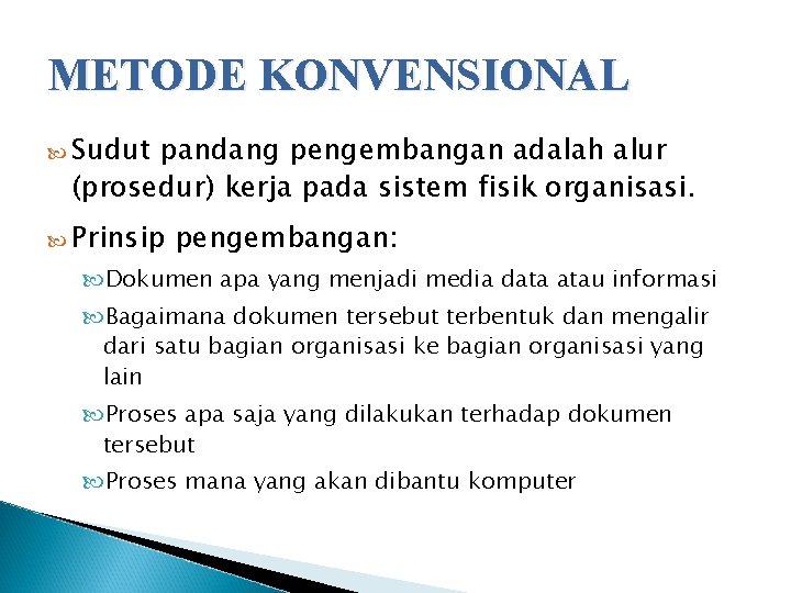 METODE KONVENSIONAL Sudut pandang pengembangan adalah alur (prosedur) kerja pada sistem fisik organisasi. Prinsip