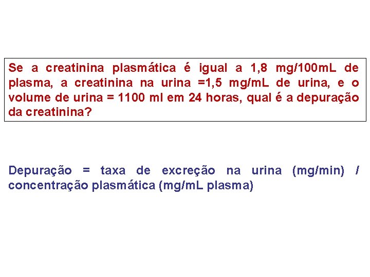 Se a creatinina plasmática é igual a 1, 8 mg/100 m. L de plasma,