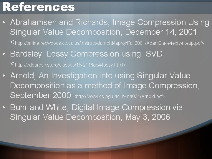 References • Abrahamsen and Richards, Image Compression Using Singular Value Decomposition, December 14, 2001