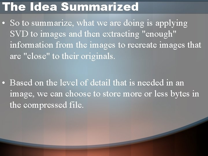 The Idea Summarized • So to summarize, what we are doing is applying SVD