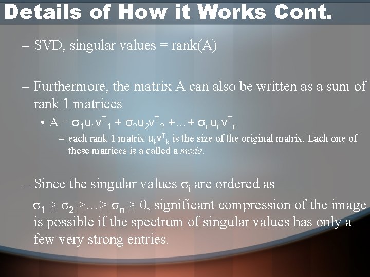Details of How it Works Cont. – SVD, singular values = rank(A) – Furthermore,