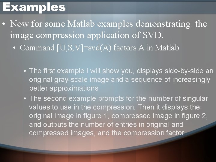 Examples • Now for some Matlab examples demonstrating the image compression application of SVD.