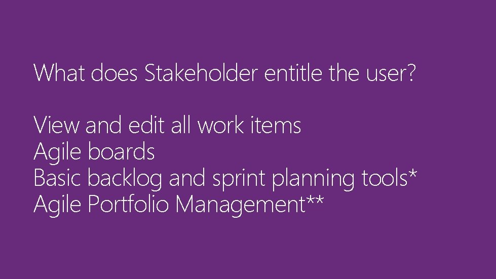 What does Stakeholder entitle the user? View and edit all work items Agile boards