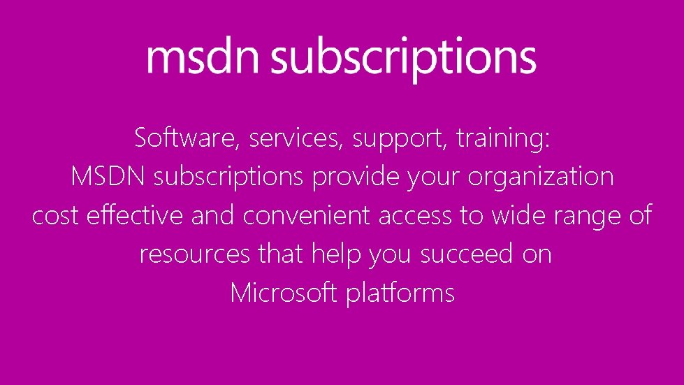 Software, services, support, training: MSDN subscriptions provide your organization cost effective and convenient access