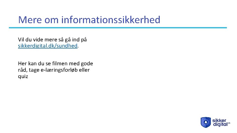 Mere om informationssikkerhed Vil du vide mere så gå ind på sikkerdigital. dk/sundhed. Her