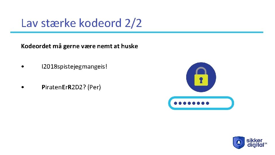 Lav stærke kodeord 2/2 Kodeordet må gerne være nemt at huske • I 2018