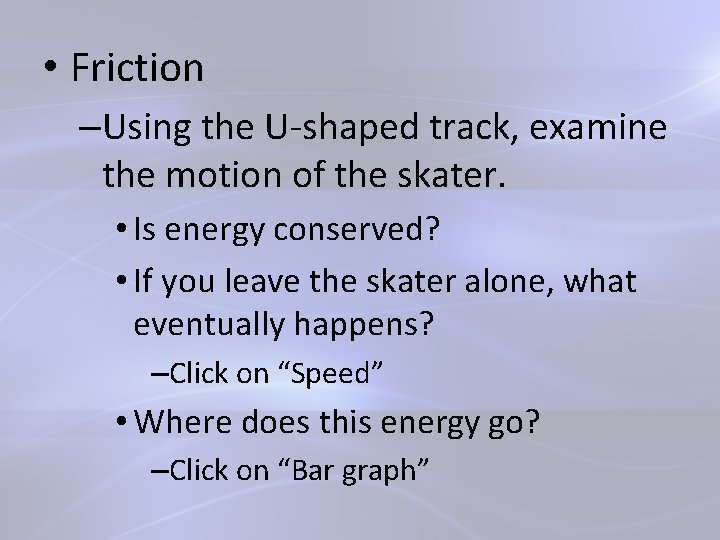  • Friction –Using the U-shaped track, examine the motion of the skater. •