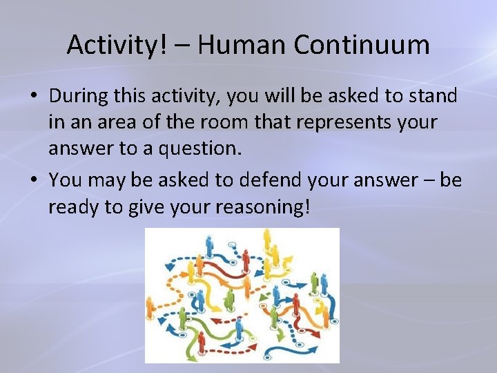 Activity! – Human Continuum • During this activity, you will be asked to stand