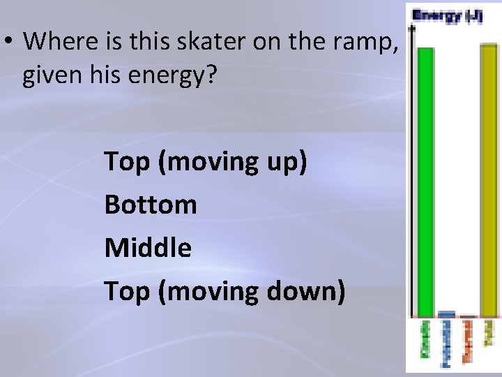  • Where is this skater on the ramp, given his energy? Top (moving