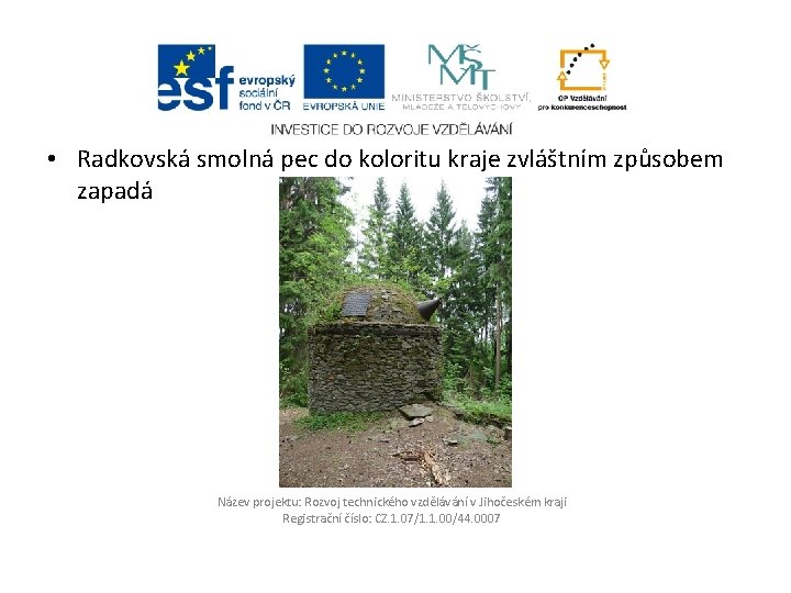  • Radkovská smolná pec do koloritu kraje zvláštním způsobem zapadá Název projektu: Rozvoj