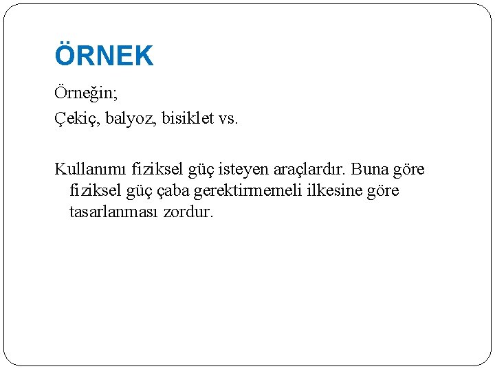 ÖRNEK Örneğin; Çekiç, balyoz, bisiklet vs. Kullanımı fiziksel güç isteyen araçlardır. Buna göre fiziksel