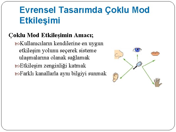 Evrensel Tasarımda Çoklu Mod Etkileşimin Amacı; Kullanıcıların kendilerine en uygun etkileşim yolunu seçerek sisteme