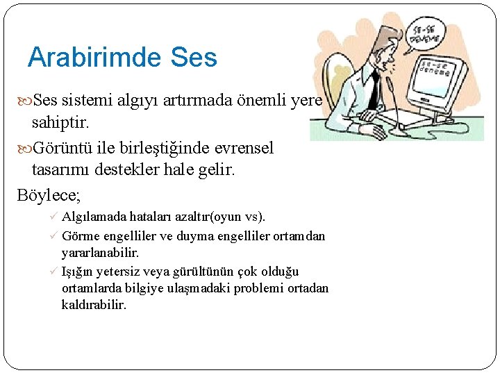 Arabirimde Ses sistemi algıyı artırmada önemli yere sahiptir. Görüntü ile birleştiğinde evrensel tasarımı destekler