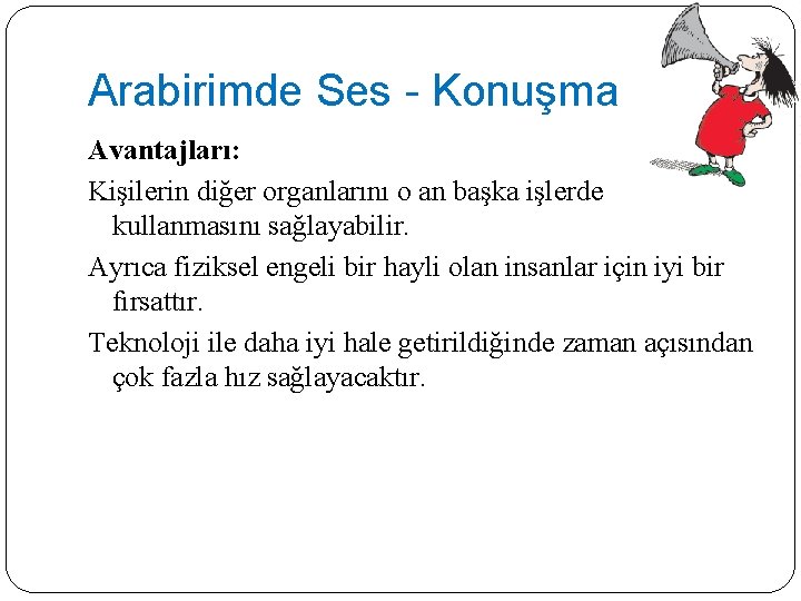 Arabirimde Ses - Konuşma Avantajları: Kişilerin diğer organlarını o an başka işlerde kullanmasını sağlayabilir.