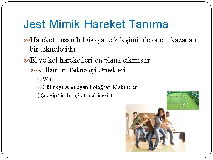 Jest-Mimik-Hareket Tanıma Hareket, insan bilgisayar etkileşiminde önem kazanan bir teknolojidir. El ve kol hareketleri