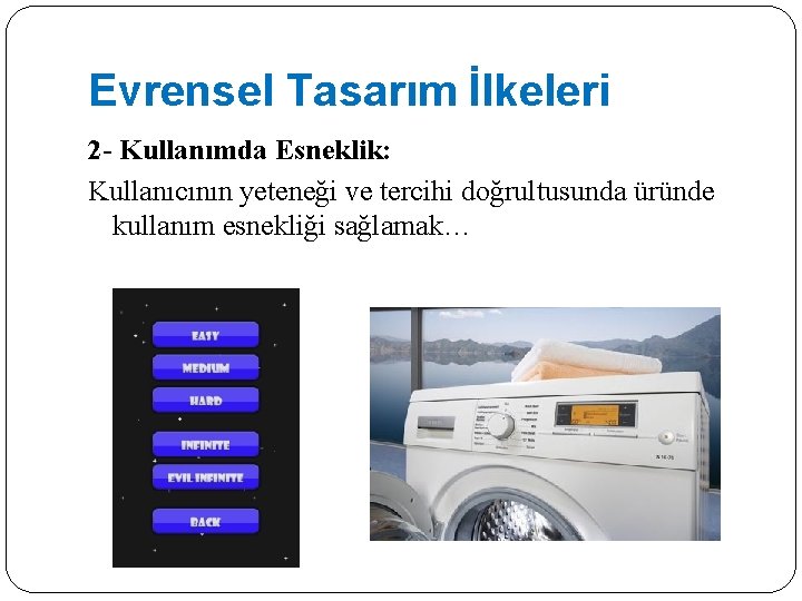 Evrensel Tasarım İlkeleri 2 - Kullanımda Esneklik: Kullanıcının yeteneği ve tercihi doğrultusunda üründe kullanım