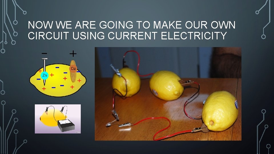 NOW WE ARE GOING TO MAKE OUR OWN CIRCUIT USING CURRENT ELECTRICITY 