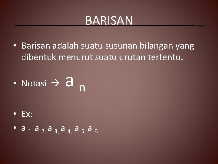 BARISAN • Barisan adalah suatu susunan bilangan yang dibentuk menurut suatu urutan tertentu. •