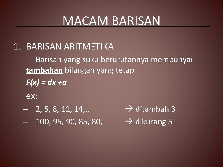 MACAM BARISAN 1. BARISAN ARITMETIKA Barisan yang suku berurutannya mempunyai tambahan bilangan yang tetap