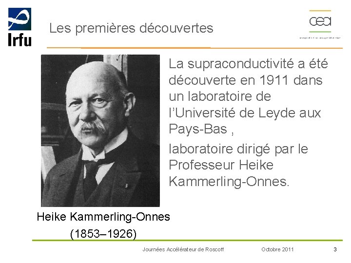 Les premières découvertes La supraconductivité a été découverte en 1911 dans un laboratoire de