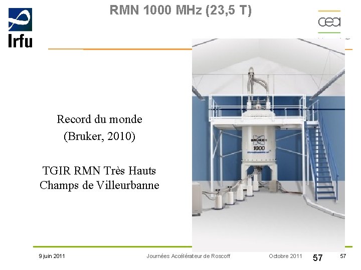 RMN 1000 MHz (23, 5 T) Record du monde (Bruker, 2010) TGIR RMN Très