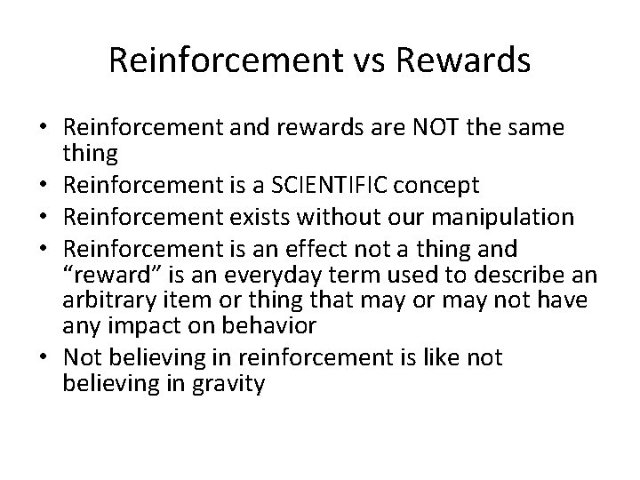 Reinforcement vs Rewards • Reinforcement and rewards are NOT the same thing • Reinforcement