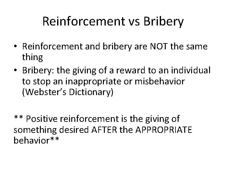 Reinforcement vs Bribery • Reinforcement and bribery are NOT the same thing • Bribery: