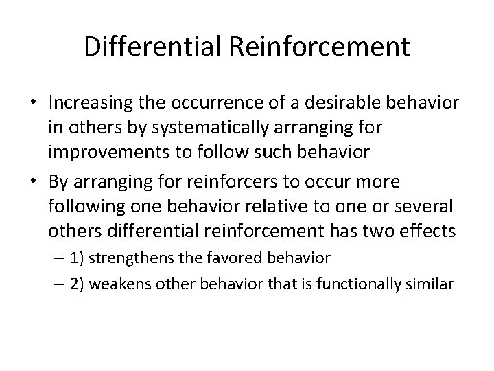 Differential Reinforcement • Increasing the occurrence of a desirable behavior in others by systematically