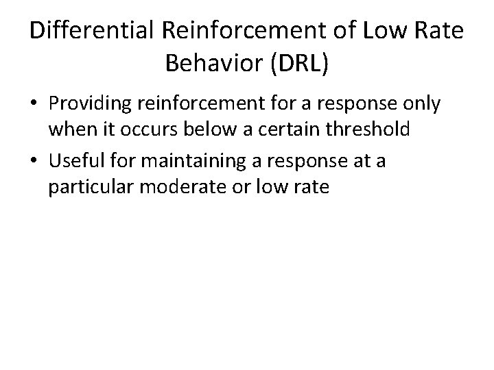 Differential Reinforcement of Low Rate Behavior (DRL) • Providing reinforcement for a response only
