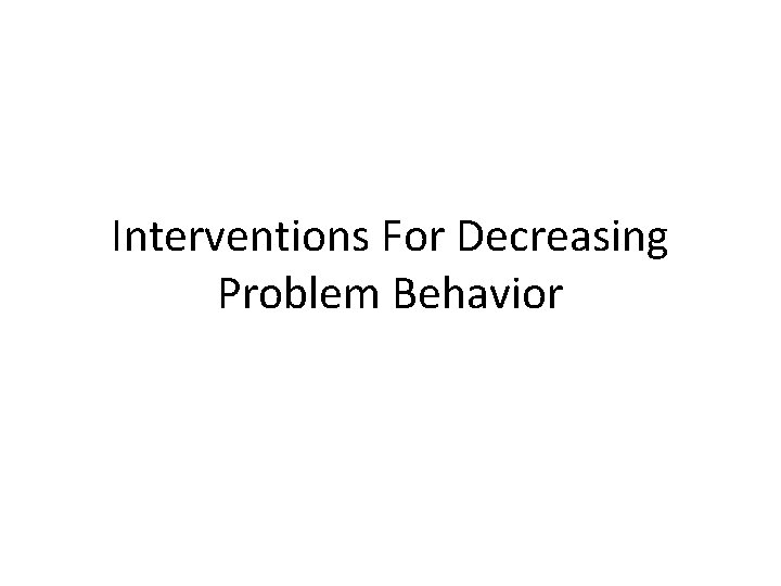 Interventions For Decreasing Problem Behavior 