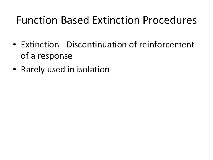 Function Based Extinction Procedures • Extinction - Discontinuation of reinforcement of a response •