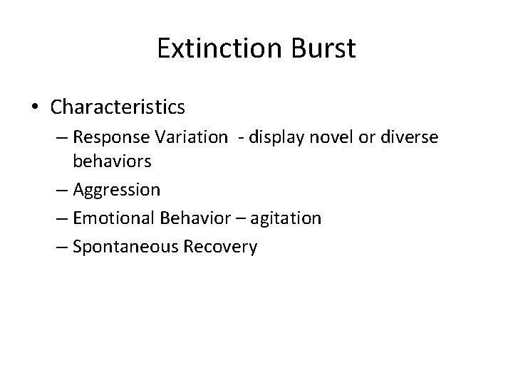 Extinction Burst • Characteristics – Response Variation - display novel or diverse behaviors –