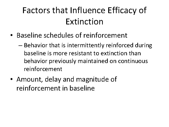 Factors that Influence Efficacy of Extinction • Baseline schedules of reinforcement – Behavior that