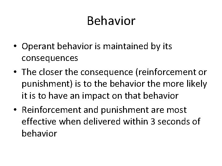 Behavior • Operant behavior is maintained by its consequences • The closer the consequence