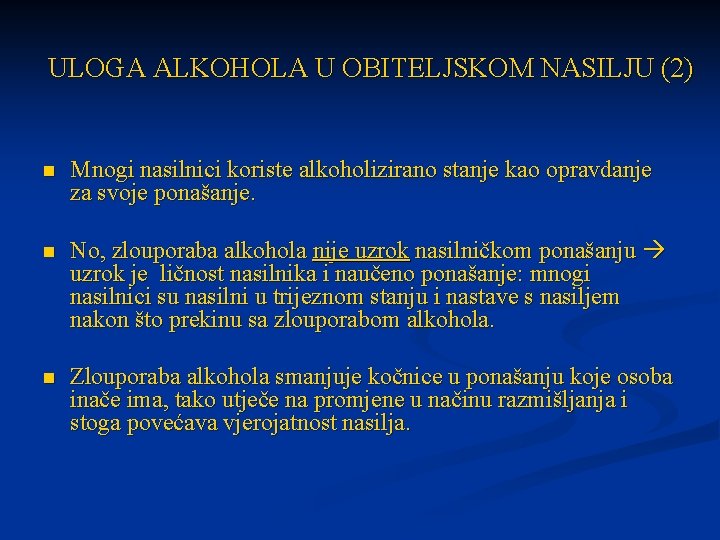 ULOGA ALKOHOLA U OBITELJSKOM NASILJU (2) n Mnogi nasilnici koriste alkoholizirano stanje kao opravdanje