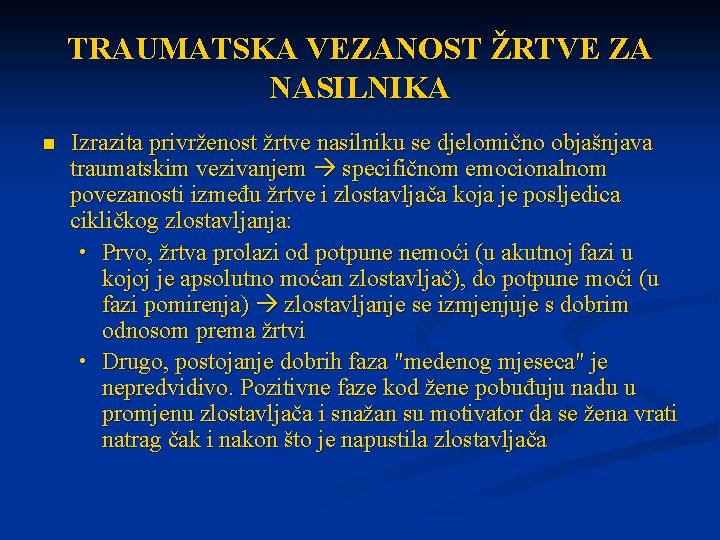 TRAUMATSKA VEZANOST ŽRTVE ZA NASILNIKA n Izrazita privrženost žrtve nasilniku se djelomično objašnjava traumatskim