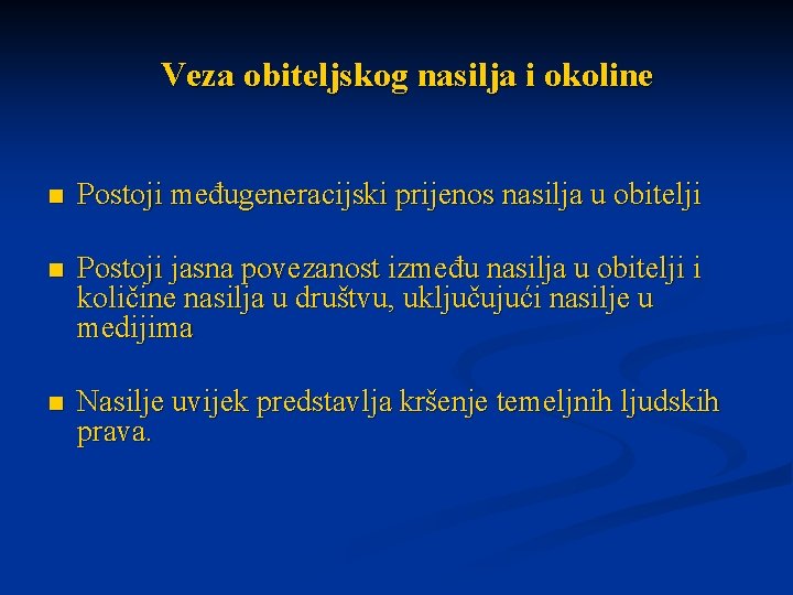 Veza obiteljskog nasilja i okoline n Postoji međugeneracijski prijenos nasilja u obitelji n Postoji